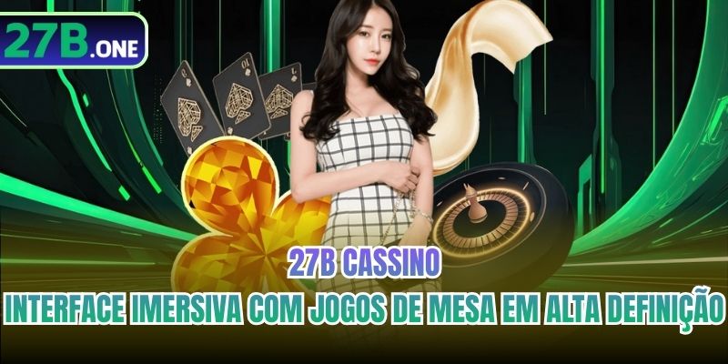 27b Cassino - Interface imersiva com jogos de mesa em alta definição
