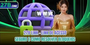 27b Link - Link de Acesso Seguro e Como Resolver Bloqueios