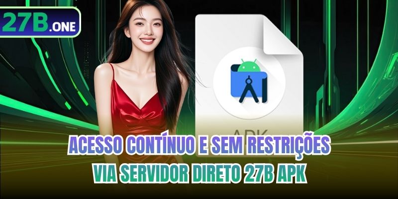 Acesso contínuo e sem restrições via servidor direto 27b Apk