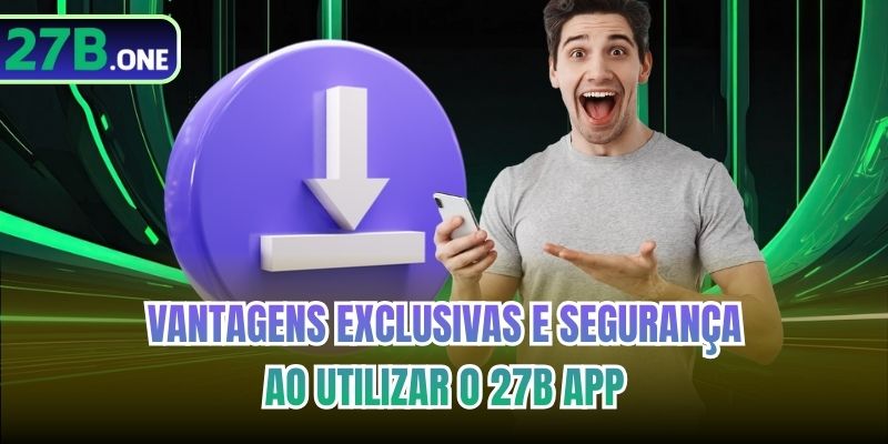 Vantagens exclusivas e segurança ao utilizar o 27b App